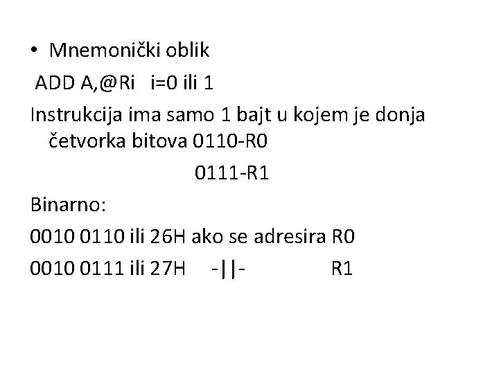  • Mnemonički oblik ADD A, @Ri i=0 ili 1 Instrukcija ima samo 1
