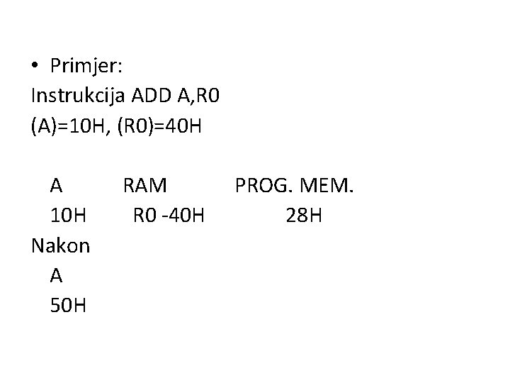  • Primjer: Instrukcija ADD A, R 0 (A)=10 H, (R 0)=40 H A