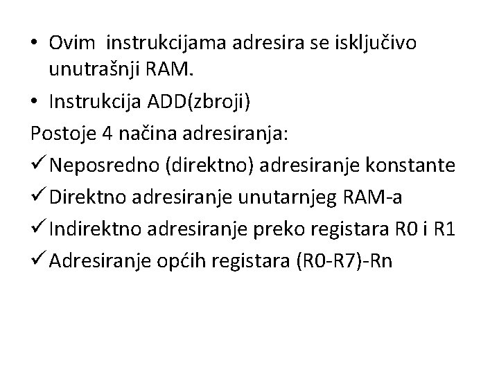  • Ovim instrukcijama adresira se isključivo unutrašnji RAM. • Instrukcija ADD(zbroji) Postoje 4