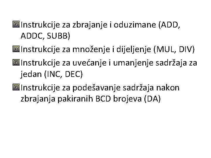 Instrukcije za zbrajanje i oduzimane (ADD, ADDC, SUBB) Instrukcije za množenje i dijeljenje (MUL,