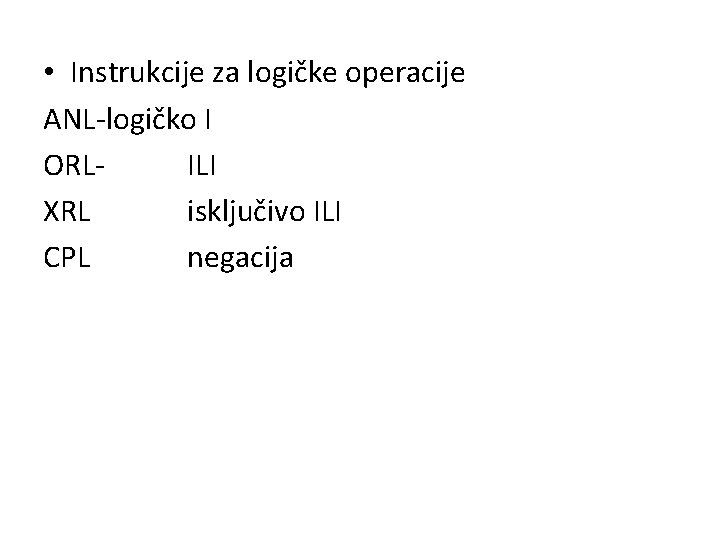  • Instrukcije za logičke operacije ANL-logičko I ORLILI XRL isključivo ILI CPL negacija