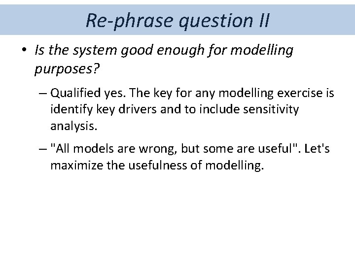 Re-phrase question II • Is the system good enough for modelling purposes? – Qualified