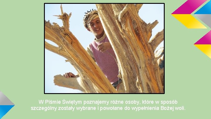 W Piśmie Świętym poznajemy różne osoby, które w sposób szczególny zostały wybrane i powołane