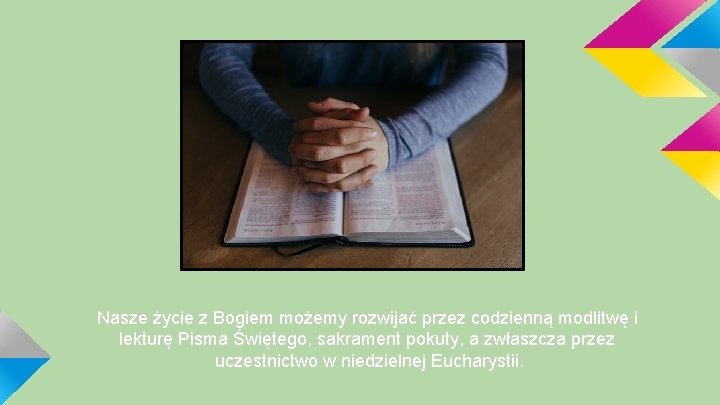 Nasze życie z Bogiem możemy rozwijać przez codzienną modlitwę i lekturę Pisma Świętego, sakrament