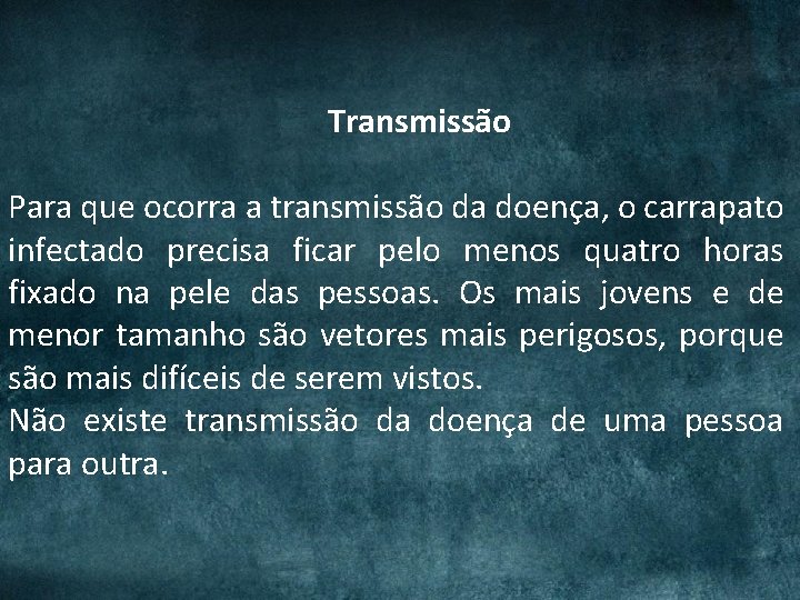Transmissão Para que ocorra a transmissão da doença, o carrapato infectado precisa ficar pelo Transmissão Para que ocorra a transmissão da doença, o carrapato infectado precisa ficar pelo