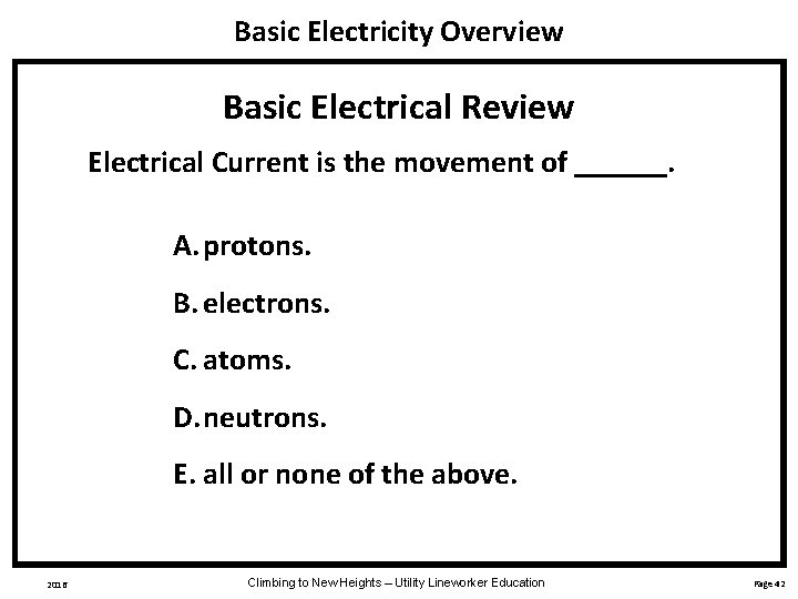 Basic Electricity Overview Basic Electrical Review Electrical Current is the movement of ______. A.