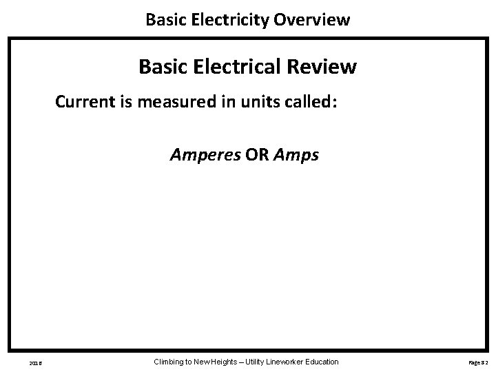 Basic Electricity Overview Basic Electrical Review Current is measured in units called: Amperes OR