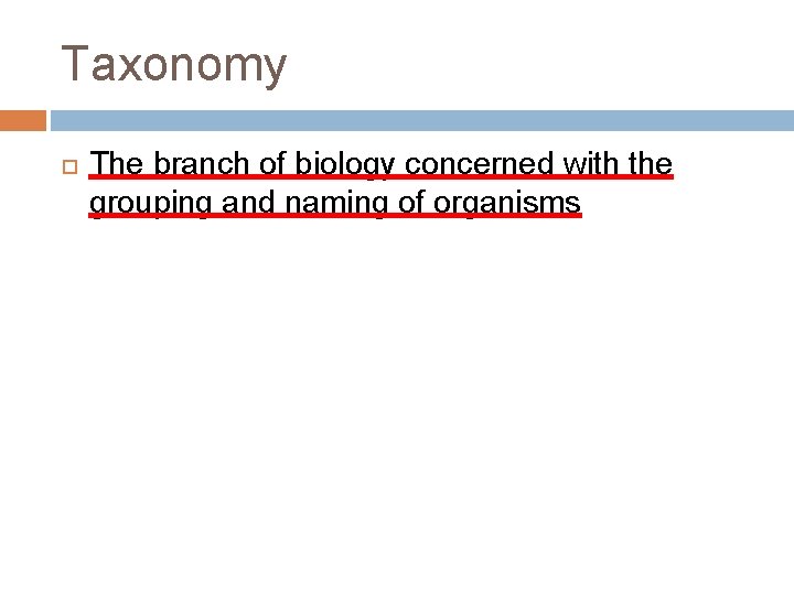 Taxonomy The branch of biology concerned with the grouping and naming of organisms 