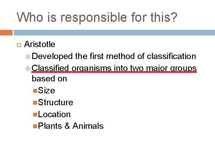 Who is responsible for this? Aristotle Developed the first method of classification Classified organisms