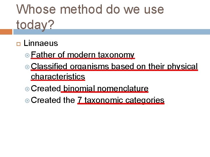 Whose method do we use today? Linnaeus Father of modern taxonomy Classified organisms based