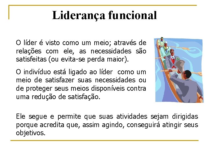 Liderança funcional O líder é visto como um meio; através de relações com ele,