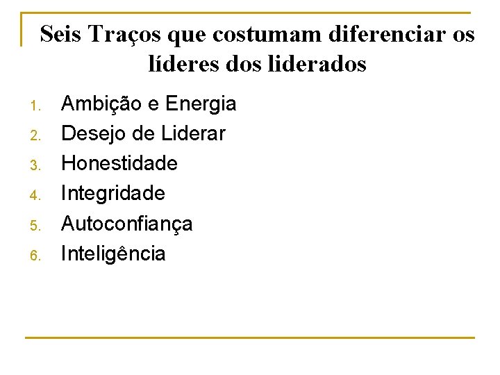 Seis Traços que costumam diferenciar os líderes dos liderados 1. 2. 3. 4. 5.