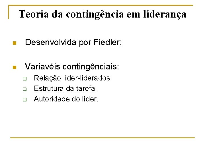 Teoria da contingência em liderança n Desenvolvida por Fiedler; n Variavéis contingênciais: q q