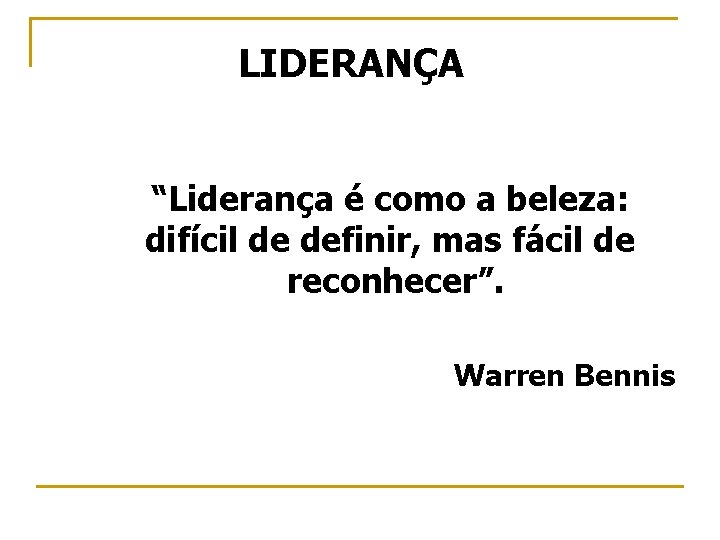 LIDERANÇA “Liderança é como a beleza: difícil de definir, mas fácil de reconhecer”. Warren