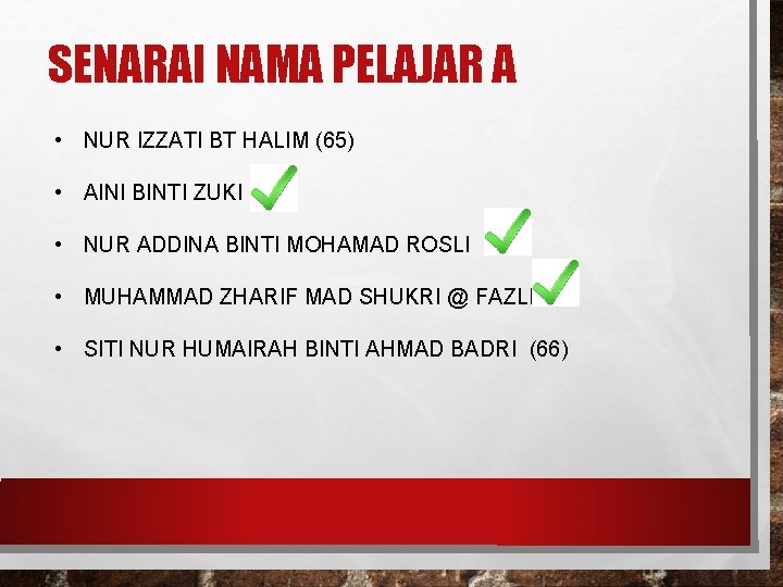 SENARAI NAMA PELAJAR A • NUR IZZATI BT HALIM (65) • AINI BINTI ZUKI