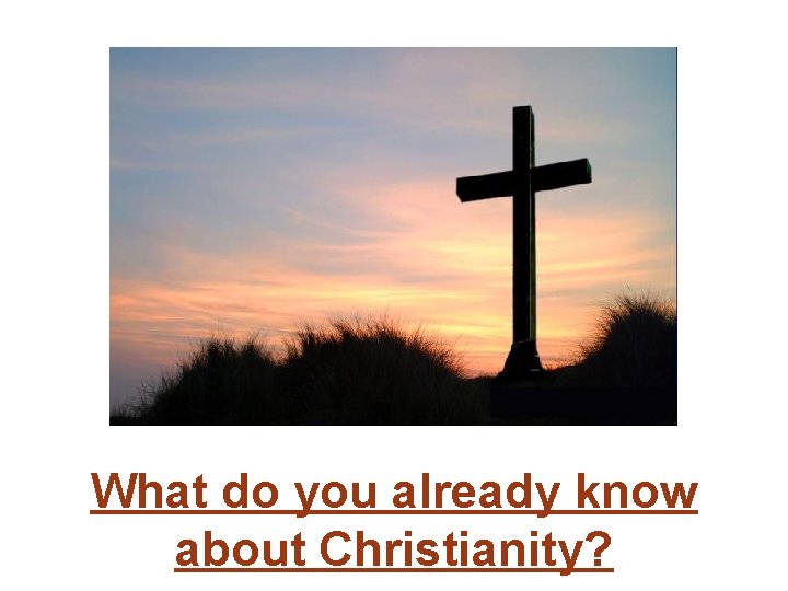 What do you already know about Christianity? 