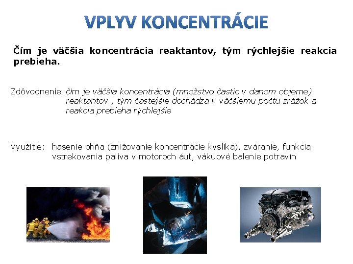 Čím je väčšia koncentrácia reaktantov, tým rýchlejšie reakcia prebieha. Zdôvodnenie: čím je väčšia koncentrácia