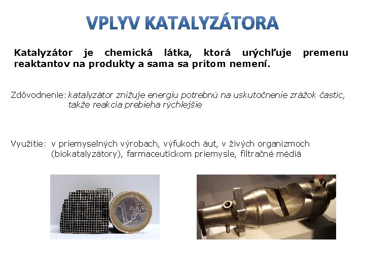 Katalyzátor je chemická látka, ktorá urýchľuje reaktantov na produkty a sama sa pritom nemení.