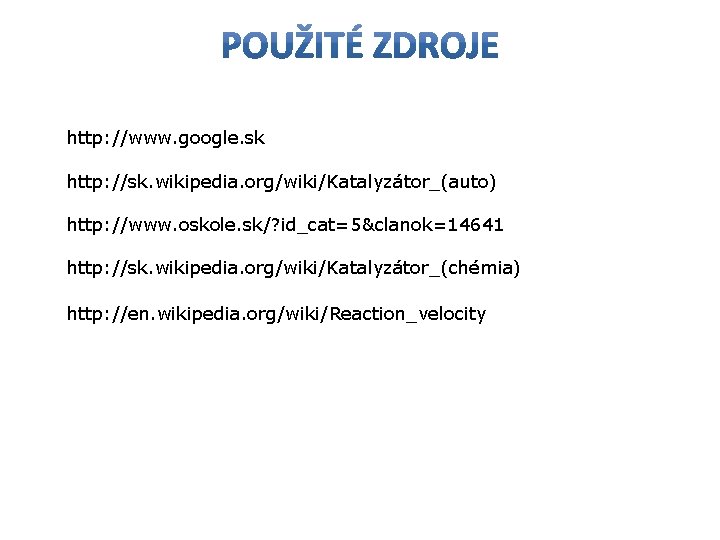 http: //www. google. sk http: //sk. wikipedia. org/wiki/Katalyzátor_(auto) http: //www. oskole. sk/? id_cat=5&clanok=14641 http: