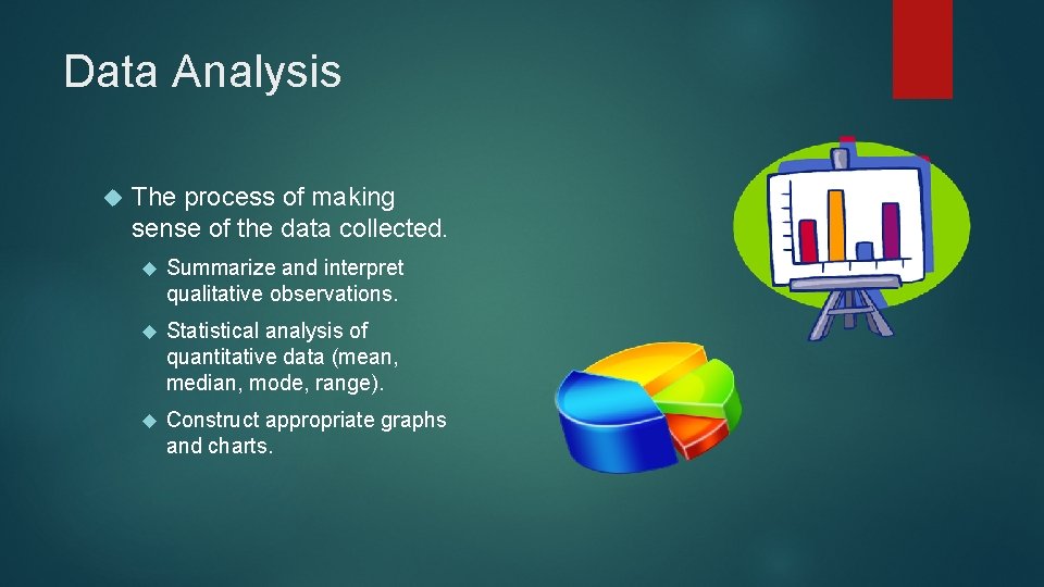 Data Analysis The process of making sense of the data collected. Summarize and interpret