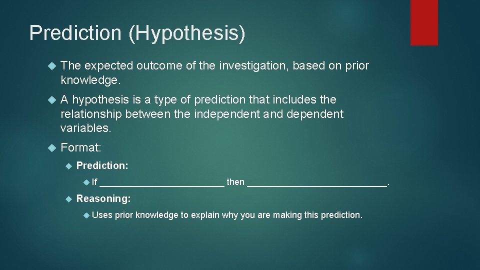 Prediction (Hypothesis) The expected outcome of the investigation, based on prior knowledge. A hypothesis