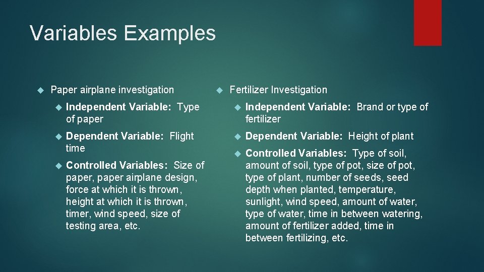 Variables Examples Paper airplane investigation Fertilizer Investigation Independent Variable: Type of paper Independent Variable: