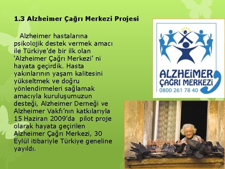 1. 3 Alzheimer Çağrı Merkezi Projesi Alzheimer hastalarına psikolojik destek vermek amacı ile Türkiye’de