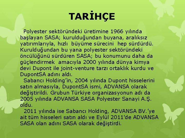 TARİHÇE Polyester sektöründeki üretimine 1966 yılında başlayan SASA; kurulduğundan buyana, aralıksız yatırımlarıyla, hızlı büyüme