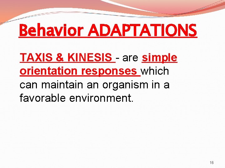 Behavior ADAPTATIONS TAXIS & KINESIS - are simple orientation responses which can maintain an
