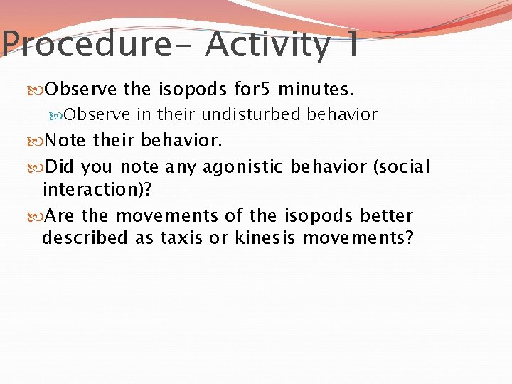 Procedure- Activity 1 Observe the isopods for 5 minutes. Observe in their undisturbed behavior