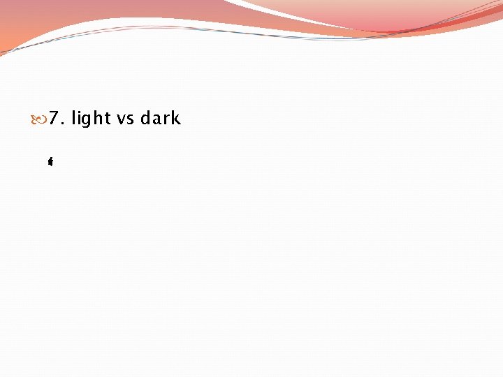  7. light vs dark 