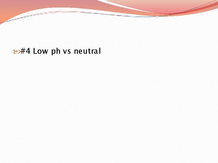  #4 Low ph vs neutral 