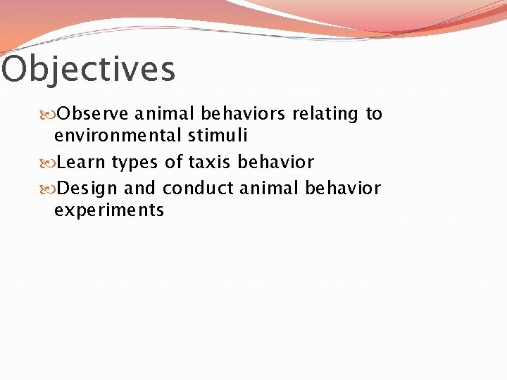 Objectives Observe animal behaviors relating to environmental stimuli Learn types of taxis behavior Design