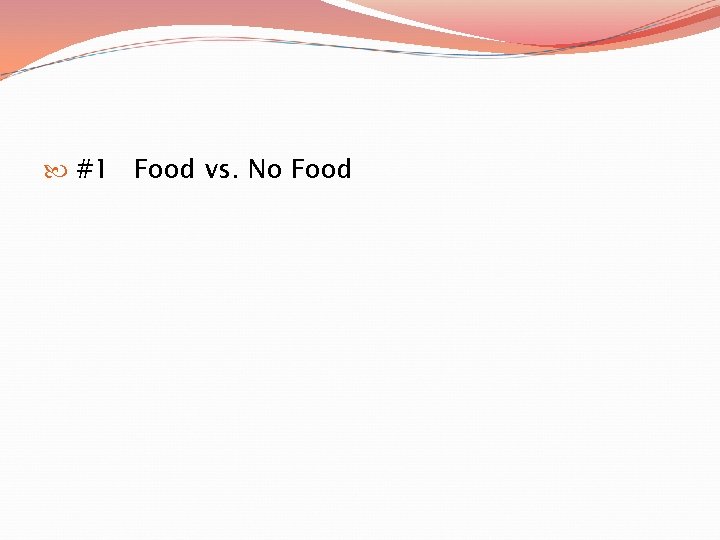  #1 Food vs. No Food 