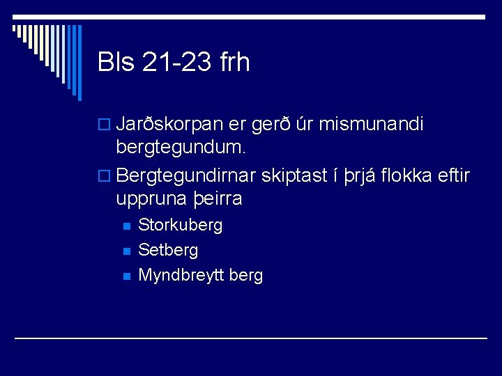 Bls 21 -23 frh o Jarðskorpan er gerð úr mismunandi bergtegundum. o Bergtegundirnar skiptast