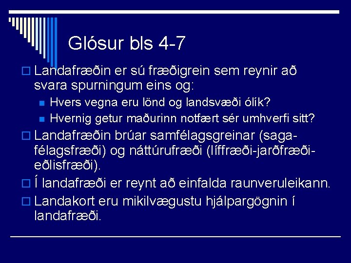 Glósur bls 4 -7 o Landafræðin er sú fræðigrein sem reynir að svara spurningum