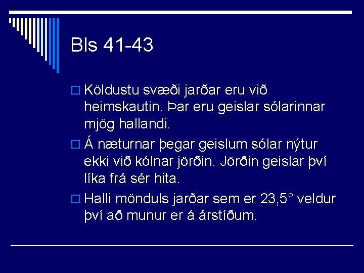 Bls 41 -43 o Köldustu svæði jarðar eru við heimskautin. Þar eru geislar sólarinnar