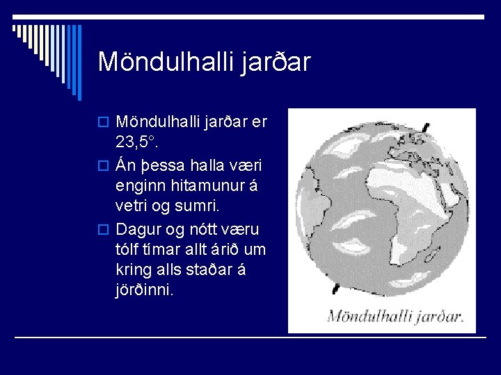 Möndulhalli jarðar o Möndulhalli jarðar er 23, 5°. o Án þessa halla væri enginn