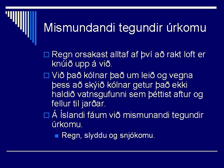 Mismundandi tegundir úrkomu o Regn orsakast alltaf af því að rakt loft er knúið