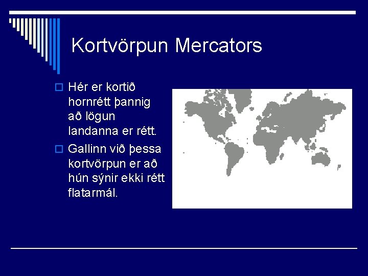 Kortvörpun Mercators o Hér er kortið hornrétt þannig að lögun landanna er rétt. o