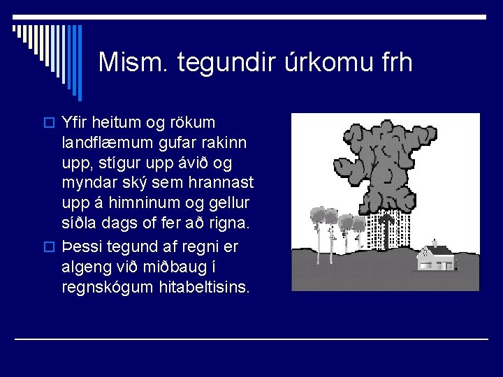 Mism. tegundir úrkomu frh o Yfir heitum og rökum landflæmum gufar rakinn upp, stígur