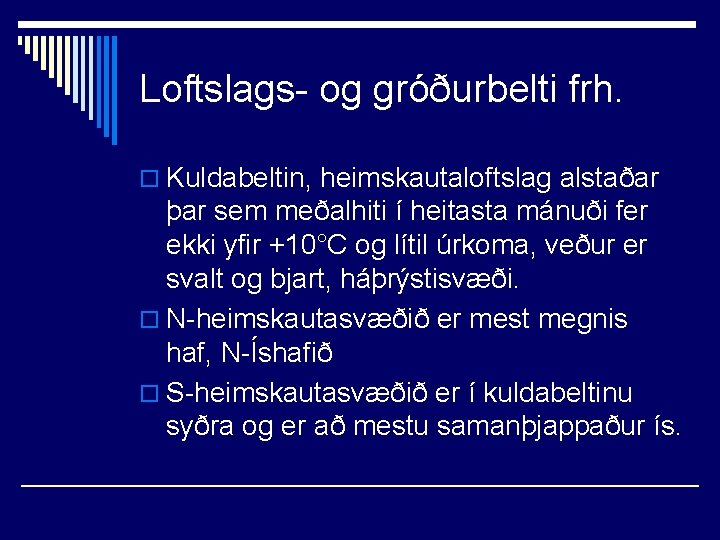 Loftslags- og gróðurbelti frh. o Kuldabeltin, heimskautaloftslag alstaðar þar sem meðalhiti í heitasta mánuði