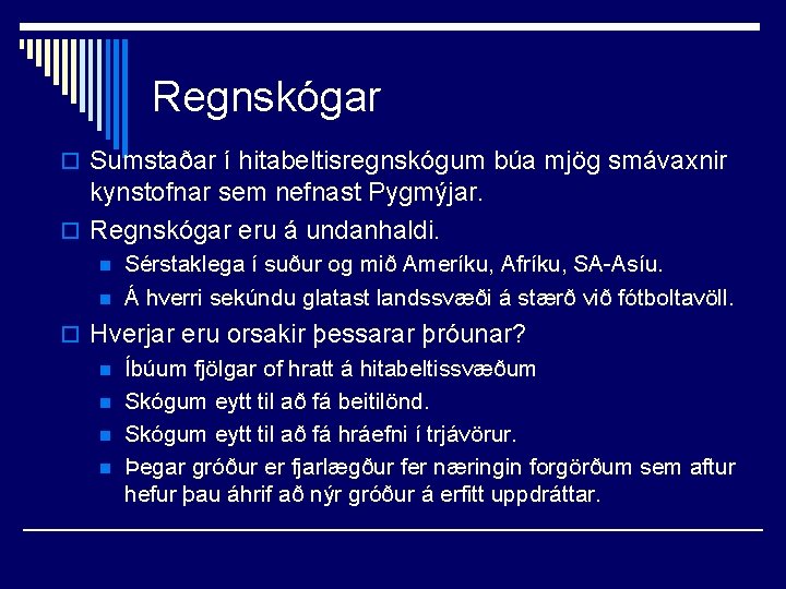 Regnskógar o Sumstaðar í hitabeltisregnskógum búa mjög smávaxnir kynstofnar sem nefnast Pygmýjar. o Regnskógar