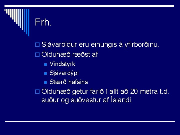 Frh. o Sjávaröldur eru einungis á yfirborðinu. o Ölduhæð ræðst af n n n