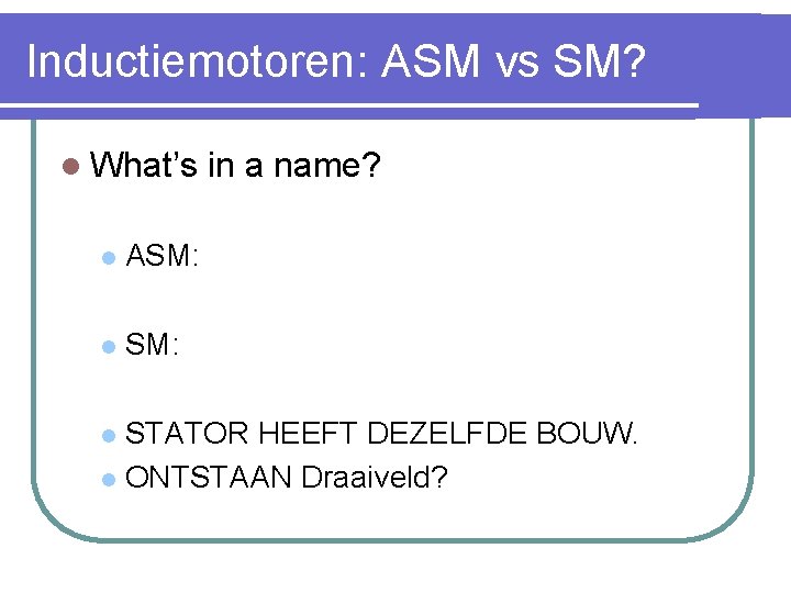 Inductiemotoren: ASM vs SM? l What’s l ASM: l SM: in a name? STATOR
