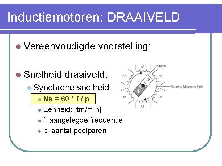 Inductiemotoren: DRAAIVELD l Vereenvoudigde l Snelheid l voorstelling: draaiveld: Synchrone snelheid Ns = 60