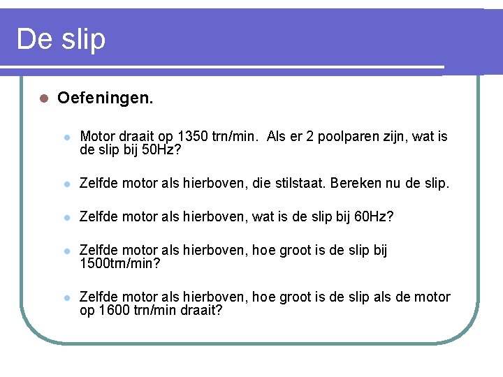 De slip l Oefeningen. l Motor draait op 1350 trn/min. Als er 2 poolparen