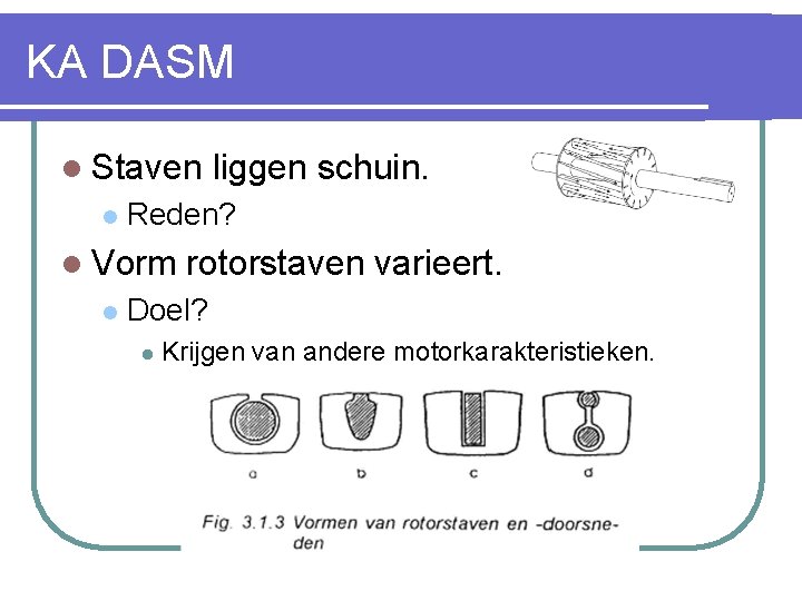 KA DASM l Staven l Reden? l Vorm l liggen schuin. rotorstaven varieert. Doel?