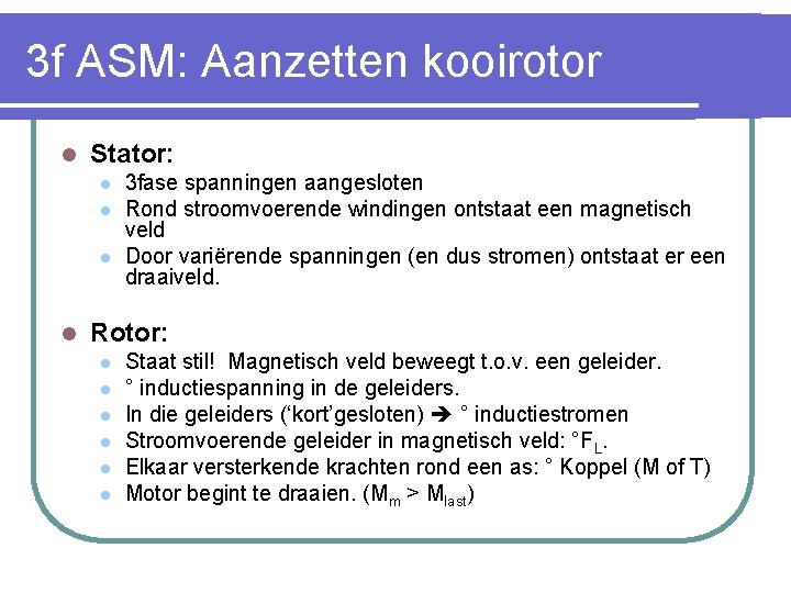 3 f ASM: Aanzetten kooirotor l Stator: l l 3 fase spanningen aangesloten Rond