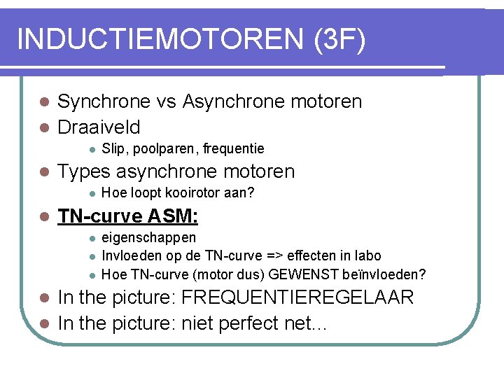 INDUCTIEMOTOREN (3 F) Synchrone vs Asynchrone motoren l Draaiveld l l l Types asynchrone